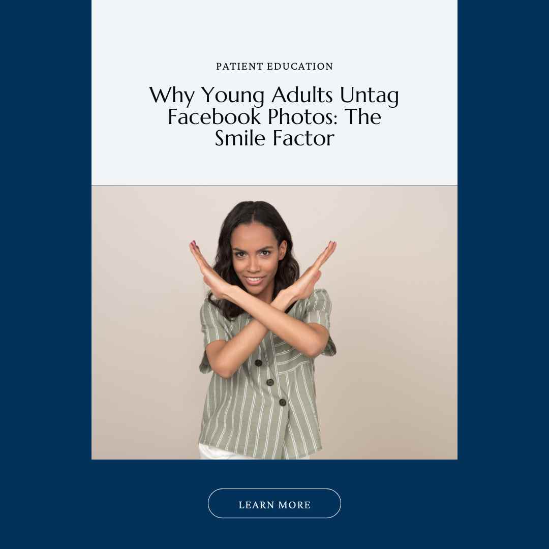 Featured Image- version 1- for the Blog post. Reads: "Patient Education. Why Young Adults Untag Facebook Photos: The Smile Factor. Learn more. "